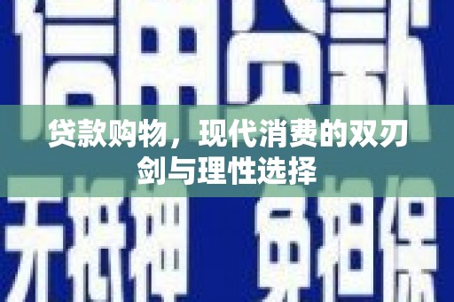 卢氏贷款购物，现代消费的双刃剑与理性选择