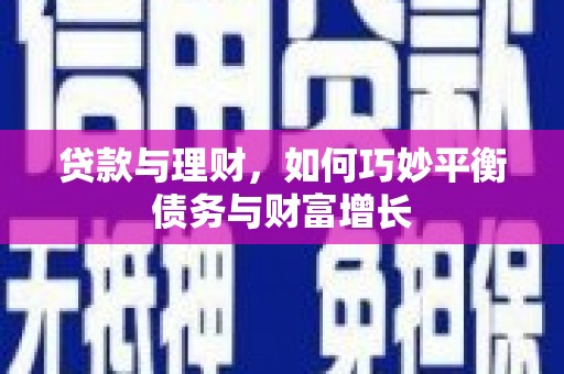 卢氏贷款与理财，如何巧妙平衡债务与财富增长