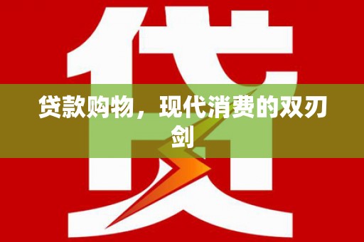 卢氏贷款购物，现代消费的双刃剑