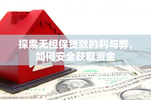卢氏探索无担保贷款的利与弊，如何安全获取资金