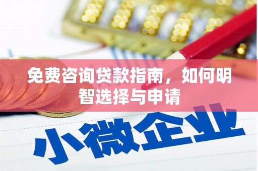 卢氏免费咨询贷款指南，如何明智选择与申请