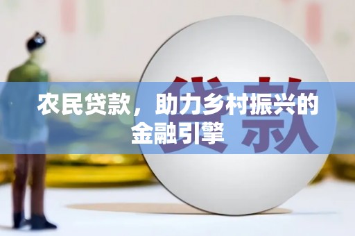 卢氏农民贷款，助力乡村振兴的金融引擎