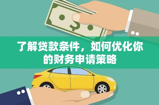 卢氏了解贷款条件，如何优化你的财务申请策略