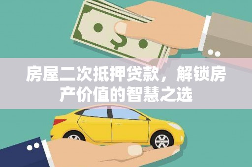 卢氏房屋二次抵押贷款，解锁房产价值的智慧之选