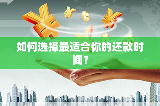 卢氏如何选择最适合你的还款时间？