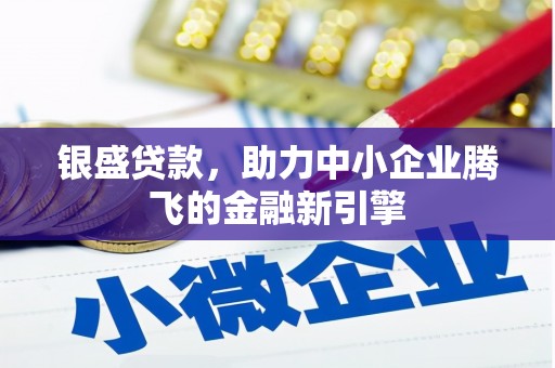 卢氏银盛贷款，助力中小企业腾飞的金融新引擎