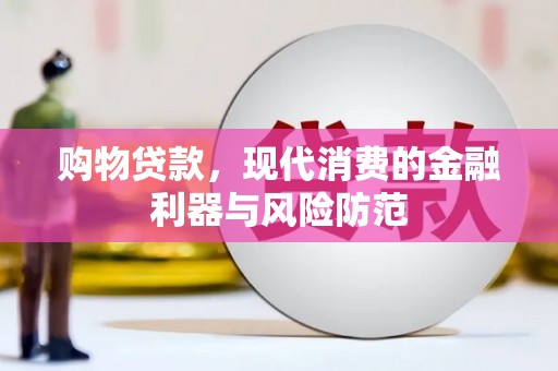 卢氏购物贷款，现代消费的金融利器与风险防范
