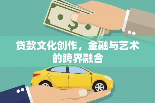 卢氏贷款文化创作，金融与艺术的跨界融合