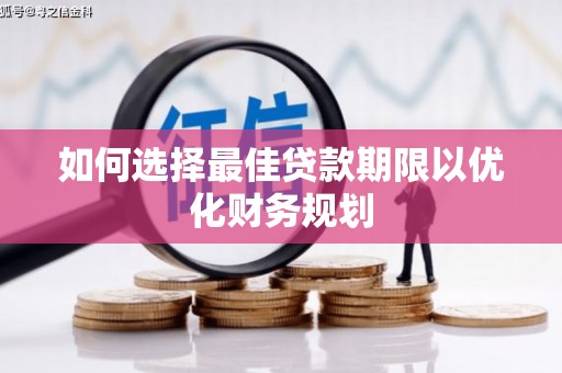 卢氏如何选择最佳贷款期限以优化财务规划