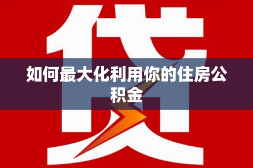 卢氏如何最大化利用你的住房公积金