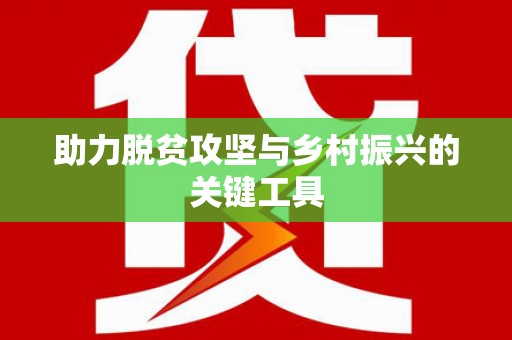 卢氏助力脱贫攻坚与乡村振兴的关键工具